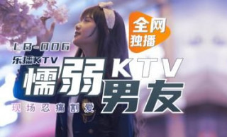 国产AV 乐播传媒 LB006 乐播KTV 懦弱男友弃爱求生 董小宛